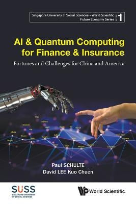 AI & Quantum Computing for Finance & Insurance: Fortunes and Challenges for China and America by Schulte, Paul