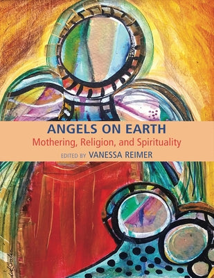 Angels on Earth: Mothering, Religion and Spirtuality by Reimer, Vanessa