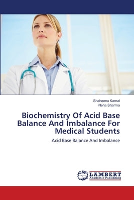 Biochemistry Of Acid Base Balance And Imbalance For Medical Students by Kamal, Shaheena