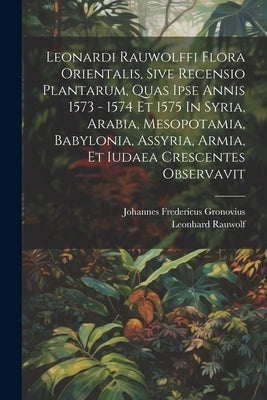 Leonardi Rauwolffi Flora Orientalis, Sive Recensio Plantarum, Quas Ipse Annis 1573 - 1574 Et 1575 In Syria, Arabia, Mesopotamia, Babylonia, Assyria, A by Rauwolf, Leonhard