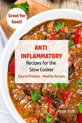 Anti - Inflammatory Recipes for the Slow Cooker: Easy to Prepare - Healthy Recipes - Great for Gout by Voit, Peter