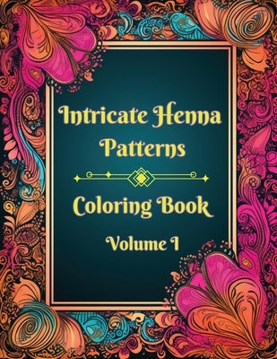 Intricate Henna Patterns: Coloring Book: Volume I by Hazra, A.