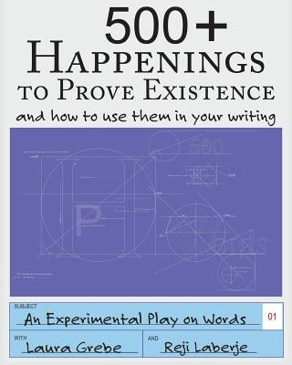 500+ Happenings to Prove Existence: and how to use them in your writing. by Laberje, Reji