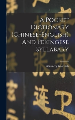 A Pocket Dictionary (chinese-english) And Pekingese Syllabary by Goodrich, Chauncey