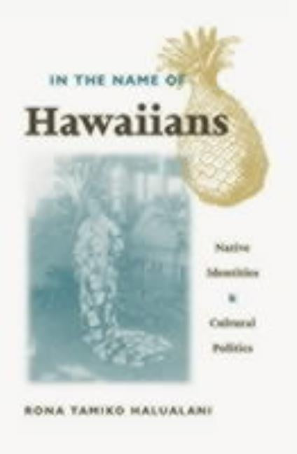 In the Name of Hawaiians: Native Identities and Cultural Politics by Halualani, Rona Tamiko