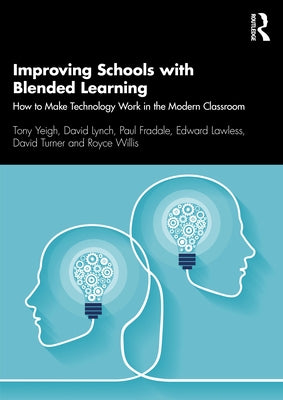 Improving Schools with Blended Learning: How to Make Technology Work in the Modern Classroom by Yeigh, Tony