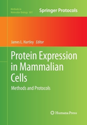 Protein Expression in Mammalian Cells: Methods and Protocols by Hartley, James L.