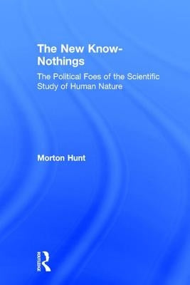 The New Know-Nothings: The Political Foes of the Scientific Study of Human Nature by Hunt, Morton