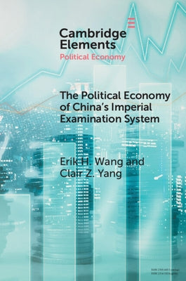 The Political Economy of China's Imperial Examination System by Wang, Erik H.