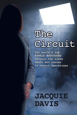 The Circuit: The world's top female bodyguard reveals the truth about her career in covert operations. by Davis, Jacquie