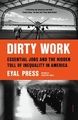 Dirty Work: Essential Jobs and the Hidden Toll of Inequality in America by Press, Eyal