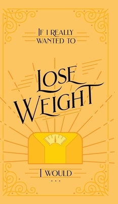If I Really Wanted to Lose Weight, I Would... by Honor Books