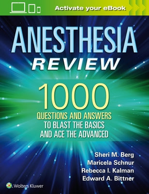 Anesthesia Review: 1000 Questions and Answers to Blast the Basics and Ace the Advanced by Berg, Sheri M.