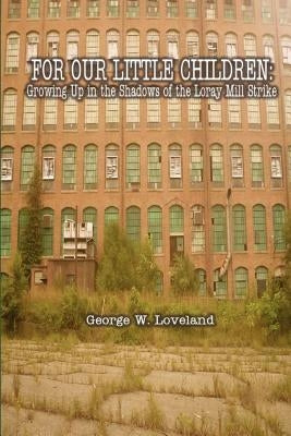 For Our Little Children: Growing Up in the Shadows of the Loray Mill Strike by Loveland, George W.