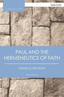 Paul and the Hermeneutics of Faith by Watson, Francis
