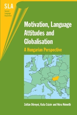 Motivation, Language Attitudes and Globalisation: A Hungarian Perspective by Dörnyei, Zoltán