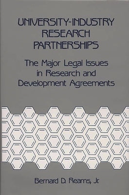 University-Industry Research Partnerships: The Major Legal Issues in Research and Development Agreements by Reams, Bernard