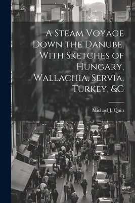 A Steam Voyage Down the Danube. With Sketches of Hungary, Wallachia, Servia, Turkey, &c by Quin, Michael J. (Michael Joseph) 17
