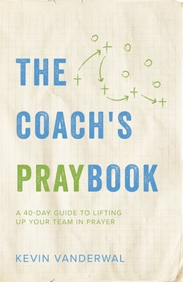 The Coach's Praybook: A 40-Day Guide To Lifting Up Your Team in Prayer by Vanderwal, Kevin