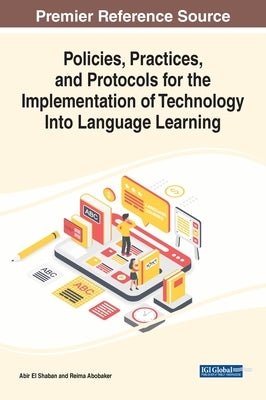 Policies, Practices, and Protocols for the Implementation of Technology Into Language Learning by El Shaban, Abir