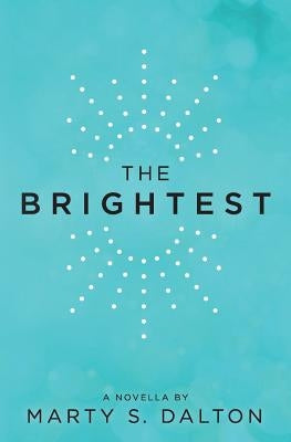 The Brightest: A Novella by Dalton, Marty S.