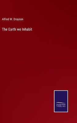 The Earth we Inhabit by Drayson, Alfred W.