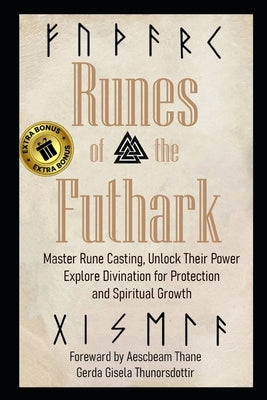 Runes of the Futhark: Master Rune Casting, Unlock Their Power, and Explore Divination for Protection and Spiritual Growth by McQueen, Gert Aescbeam