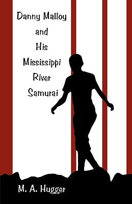 Danny Malloy and His Mississippi River Samurai by Hugger, M. a.