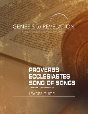 Genesis to Revelation: Proverbs, Ecclesiastes, Song of Songs Leader Guide: A Comprehensive Verse-By-Verse Exploration of the Bible by Crenshaw, James