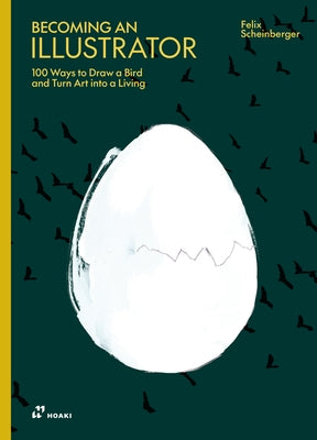 Becoming an Illustrator: 100 Ways to Draw a Bird and Turn Art Into a Living by Scheinberger, Felix