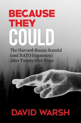 Because They Could: The Harvard Russia Scandal (and NATO Enlargement) after Twenty-Five Years by Warsh, David