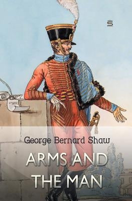 Arms and the Man by Shaw, George Bernard