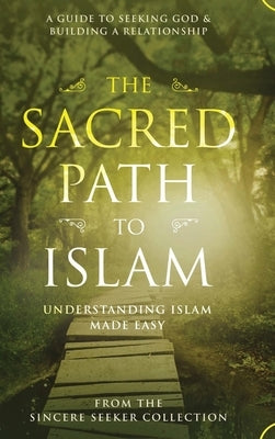 The Sacred Path to Islam: A Guide to Seeking Allah (God) & Building a Relationship by Collection, The Sincere Seeker