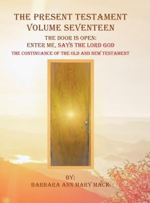 The Present Testament Volume Seventeen: The Door Is Open: Enter Me, Says the Lord God by Mack, Barbara Ann Mary