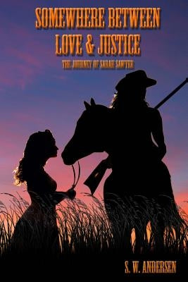 Somewhere Between Love and Justice: The Journey of Sarah Sawyer by Andersen, S. W.