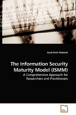 The Information Security Maturity Model (ISMM) by Alaboodi, Saad Saleh