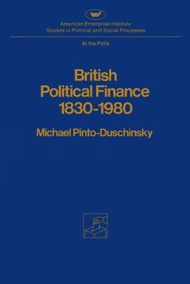 British Political Finance 1830-1980 by Pinto-Duschinsky, Michael