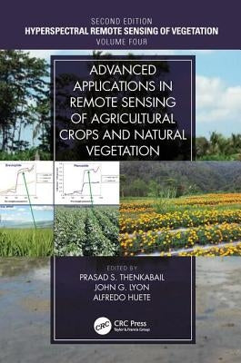 Advanced Applications in Remote Sensing of Agricultural Crops and Natural Vegetation: Hyperspectral Remote Sensing of Vegetation Second Edition Volume by Thenkabail, Prasad S.