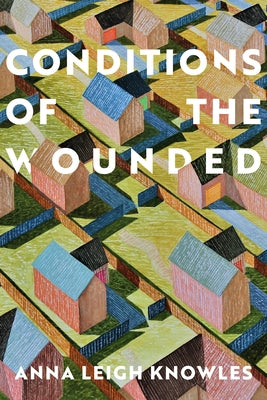 Conditions of the Wounded by Knowles, Anna Leigh