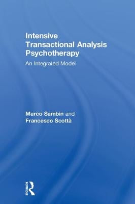 Intensive Transactional Analysis Psychotherapy: An Integrated Model by Sambin, Marco