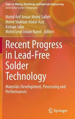 Recent Progress in Lead-Free Solder Technology: Materials Development, Processing and Performances by Salleh, Mohd Arif Anuar Mohd