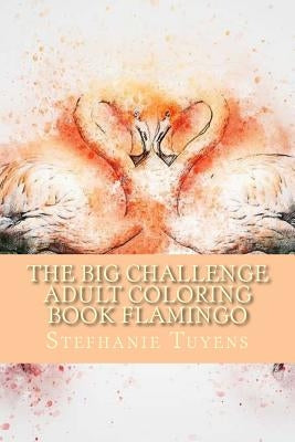 The BIG Challenge Adult Coloring Book Flamingo: Stress Relieving Adult Coloring Book by Tuyens, Stefhanie