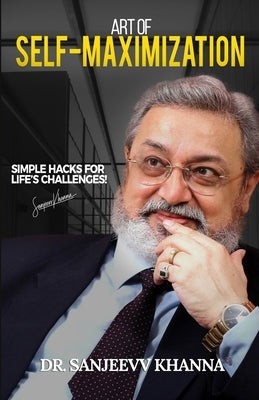 Art of Self-Maximization: Simple Hacks For Life's Challenges! by Khanna, Sanjeevv