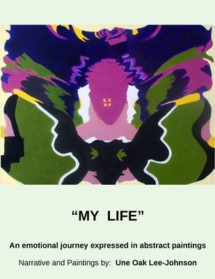 My Life, An emotional journey expressed in abstract paintings by Lee-Johnson, Une Oak