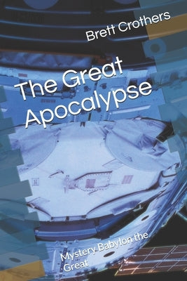 The Great Apocalypse: Mystery Babylon the Great by Crothers, Brett W.