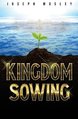 Kingdom Sowing by Mosley, Joseph L.