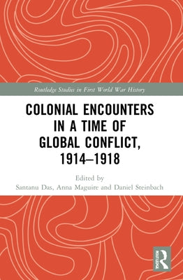 Colonial Encounters in a Time of Global Conflict, 1914-1918 by Das, Santanu