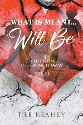 What Is Meant... Will Be: The Life & Times of Shawne Thomas - Volume III by Keahey, Tre