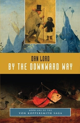 By the Downward Way: Book One of the Von Koppersmith Saga by Lord, Dan