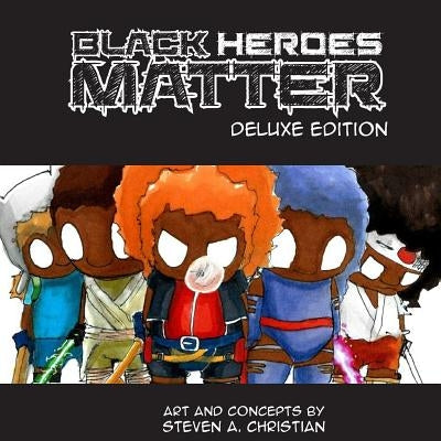 Black Heroes Matter: Deluxe Edition by Christian, Steven a.